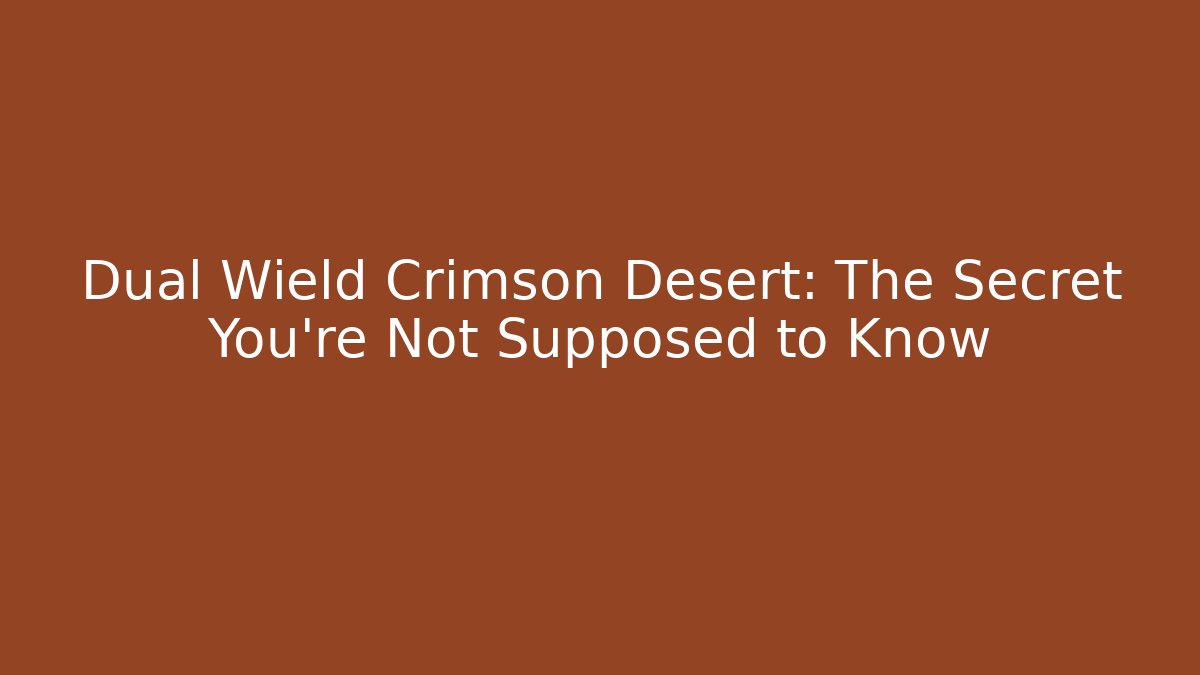 Dual Wield Crimson Desert: The Secret You're Not Supposed to Know