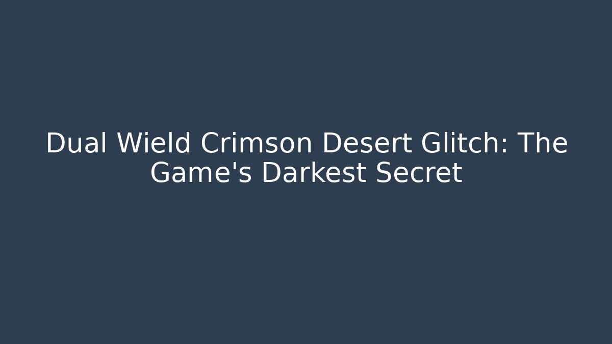 Dual Wield Crimson Desert Glitch: The Game's Darkest Secret