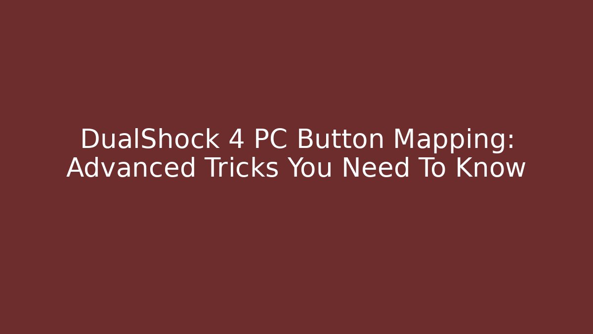 DualShock 4 PC Button Mapping: Advanced Tricks You Need To Know