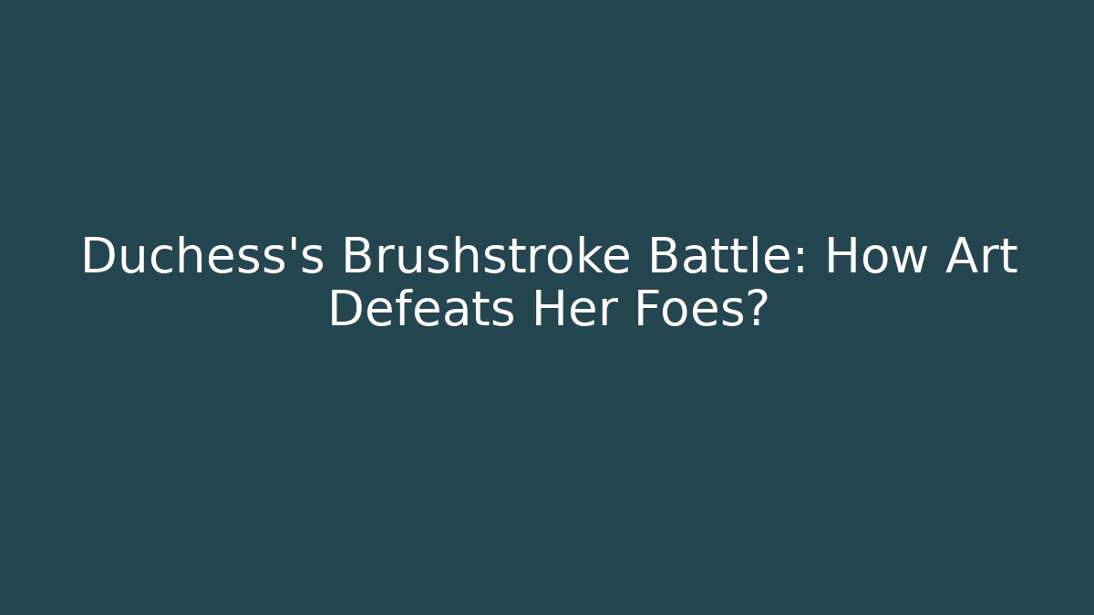 Duchess's Brushstroke Battle: How Art Defeats Her Foes?