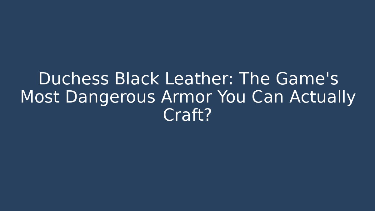 Duchess Black Leather: The Game's Most Dangerous Armor You Can Actually Craft?