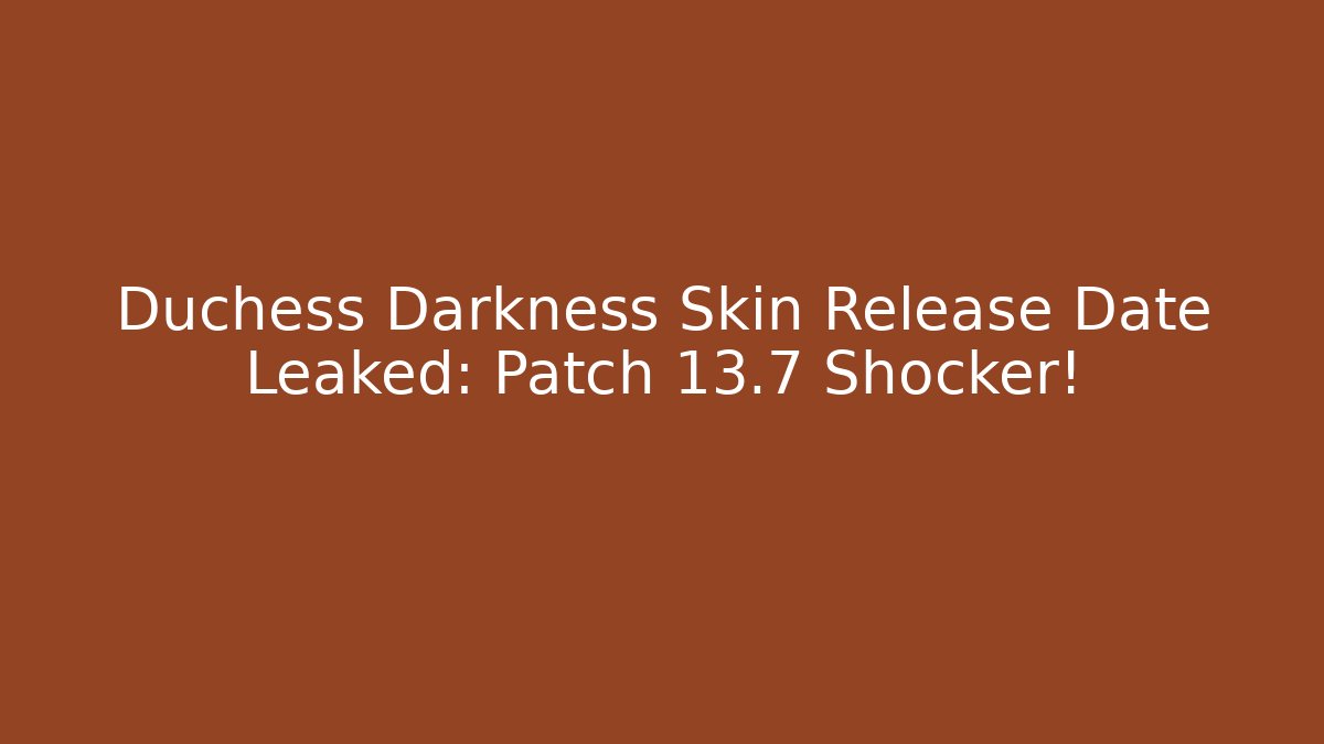 Duchess Darkness Skin Release Date Leaked: Patch 13.7 Shocker! - Felix Cat Insurance