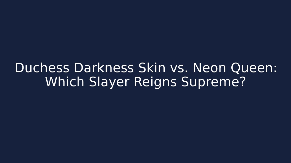 Duchess Darkness Skin vs. Neon Queen: Which Slayer Reigns Supreme?