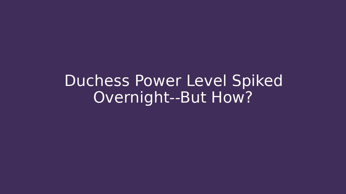 Duchess Power Level Spiked Overnight—But How? - Felix Cat Insurance