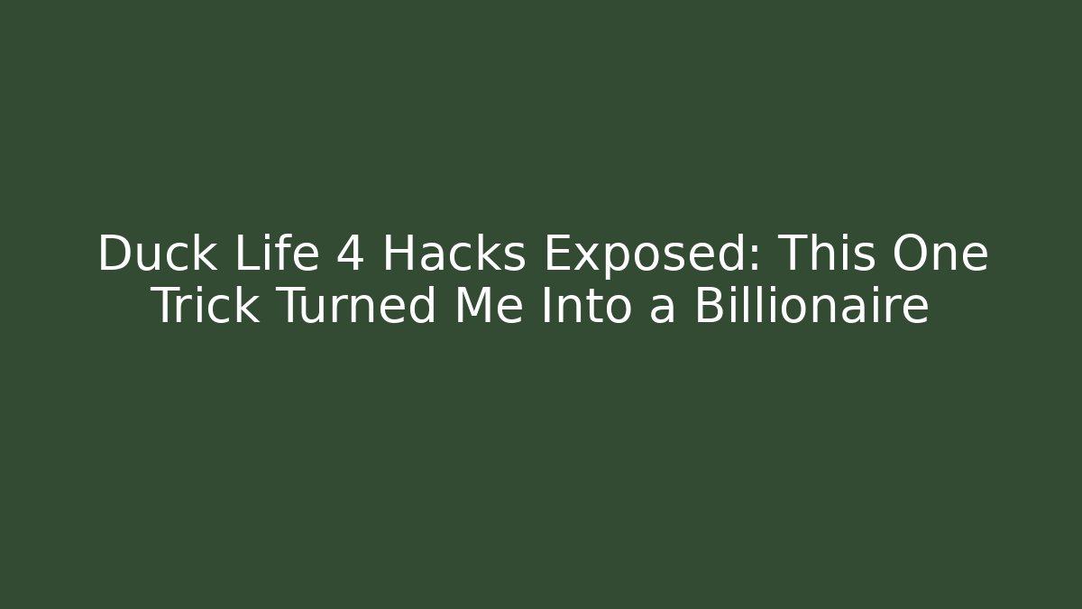 Duck Life 4 Hacks Exposed: This One Trick Turned Me Into a Billionaire