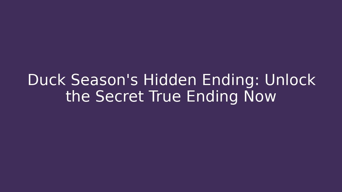 Duck Season’s Hidden Ending: Unlock the Secret True Ending Now