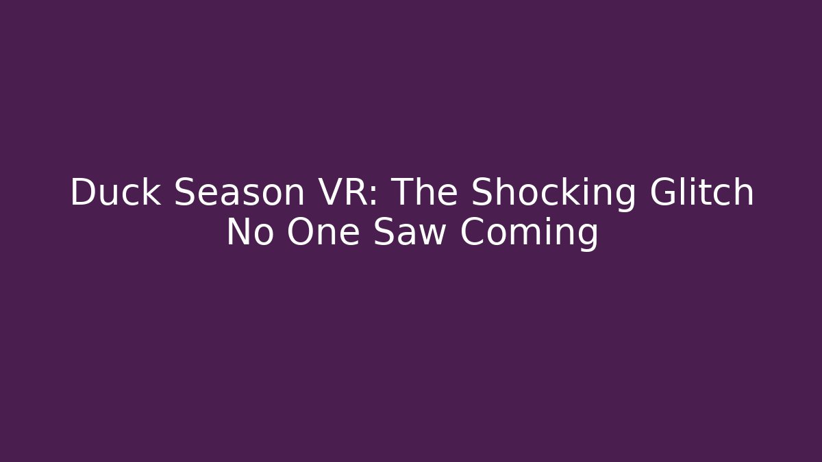 Duck Season VR: The Shocking Glitch No One Saw Coming