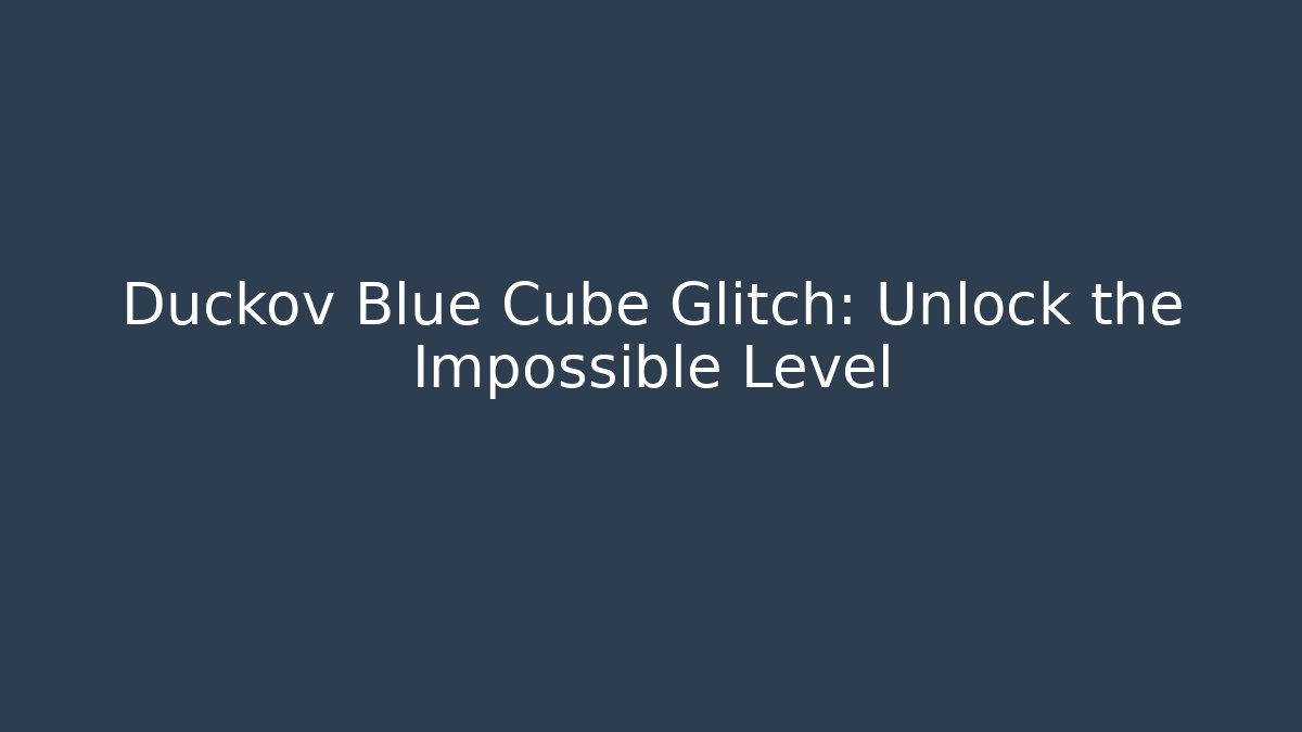 Duckov Blue Cube Glitch: Unlock the Impossible Level