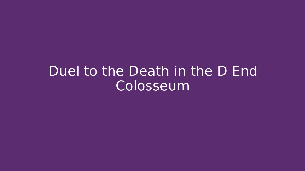 Duel to the Death in the D End Colosseum - Felix Cat Insurance