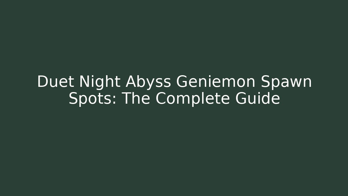 Duet Night Abyss Geniemon Spawn Spots: The Complete Guide