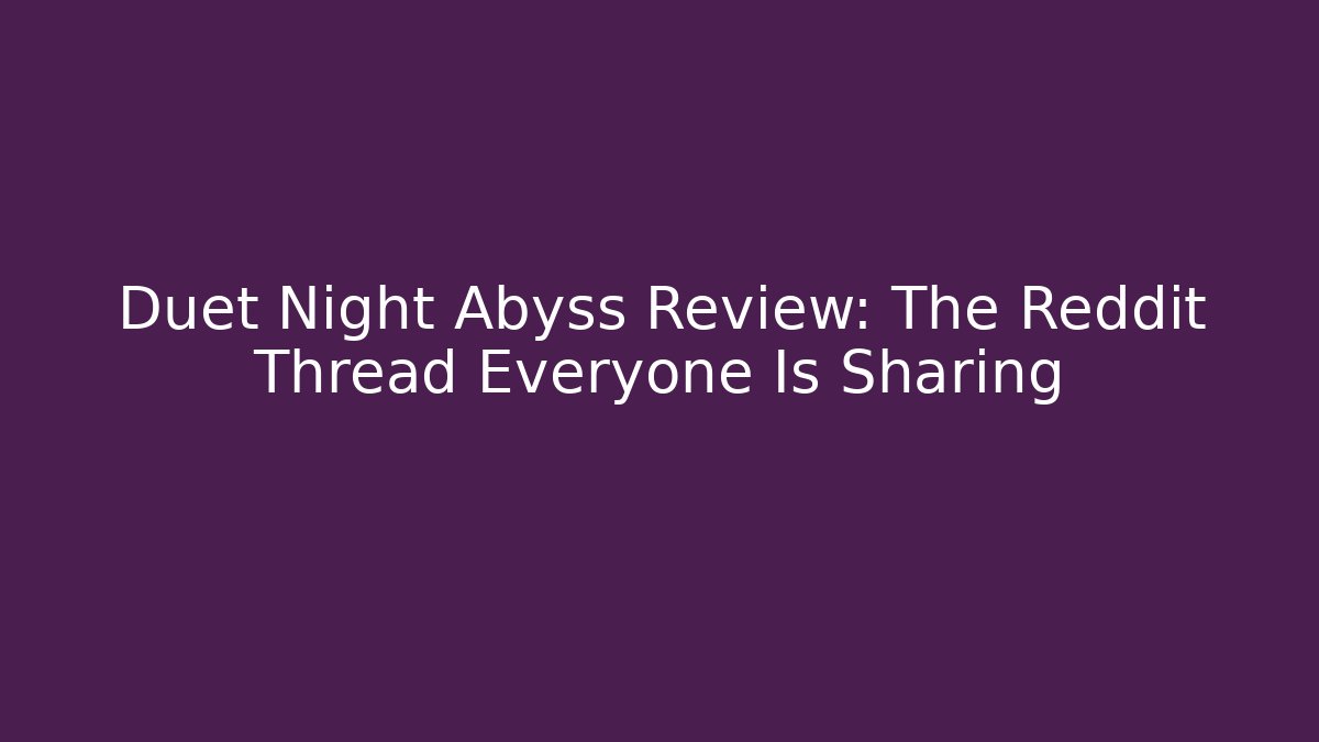 Duet Night Abyss Review: The Reddit Thread Everyone Is Sharing