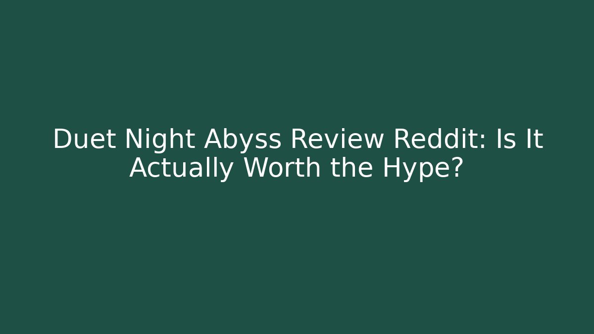 Duet Night Abyss Review Reddit: Is It Actually Worth the Hype?