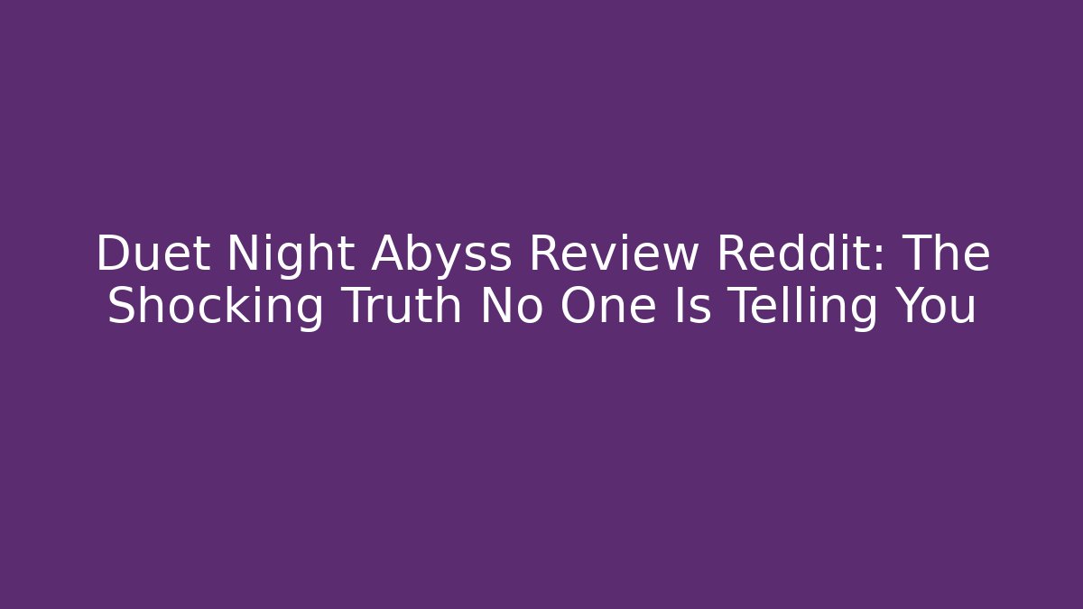 Duet Night Abyss Review Reddit: The Shocking Truth No One Is Telling You - Felix Cat Insurance