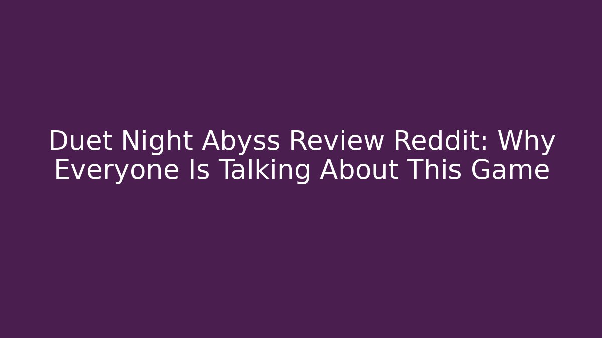 Duet Night Abyss Review Reddit: Why Everyone Is Talking About This Game