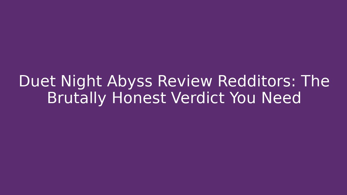 Duet Night Abyss Review Redditors: The Brutally Honest Verdict You Need