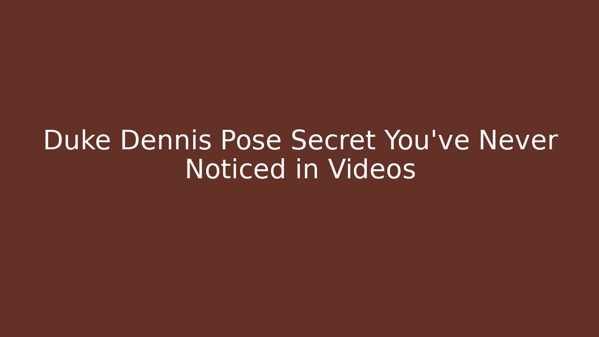 Duke Dennis Pose Secret You've Never Noticed in Videos