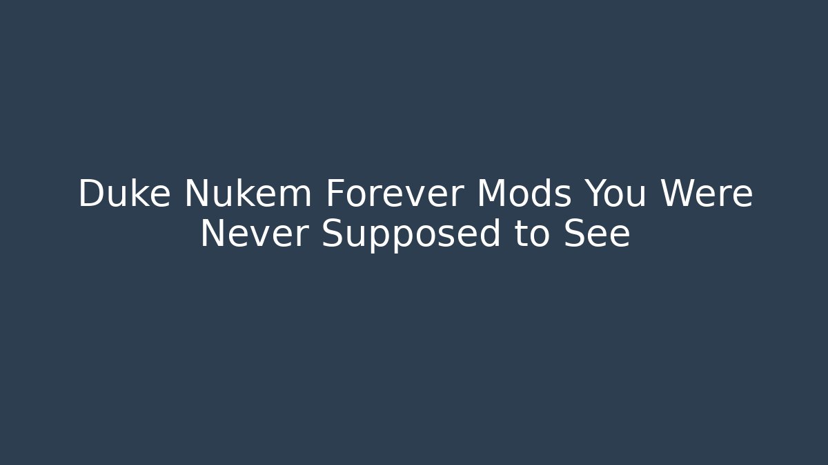 Duke Nukem Forever Mods You Were Never Supposed to See