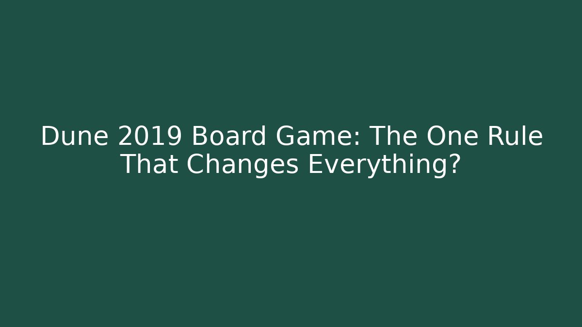 Dune 2019 Board Game: The One Rule That Changes Everything?