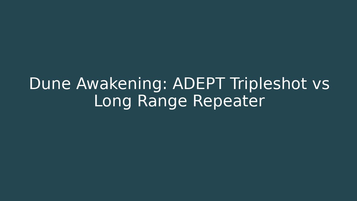 Dune Awakening: ADEPT Tripleshot vs Long Range Repeater