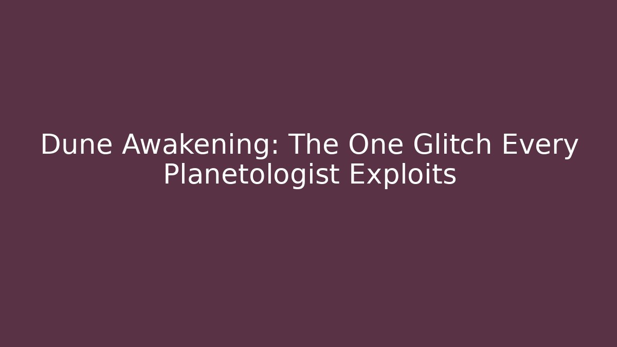 Dune Awakening: The One Glitch Every Planetologist Exploits