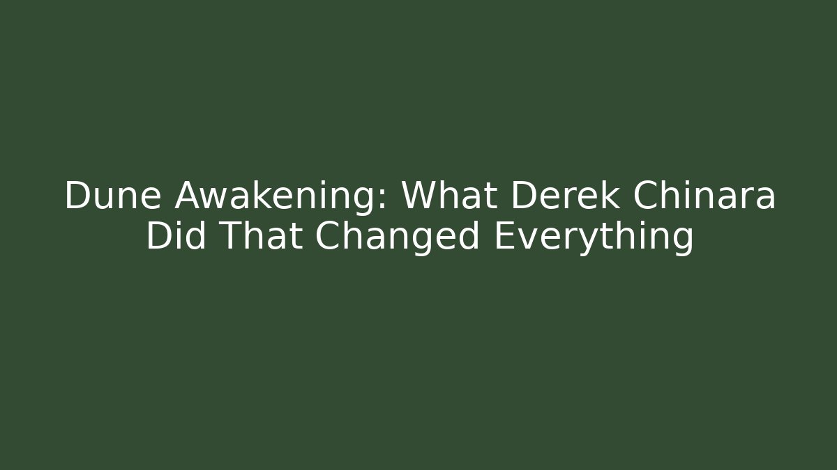 Dune Awakening: What Derek Chinara Did That Changed Everything