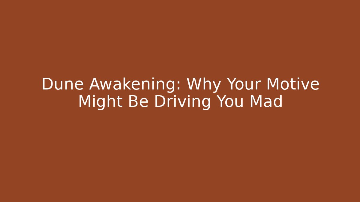Dune Awakening: Why Your Motive Might Be Driving You Mad