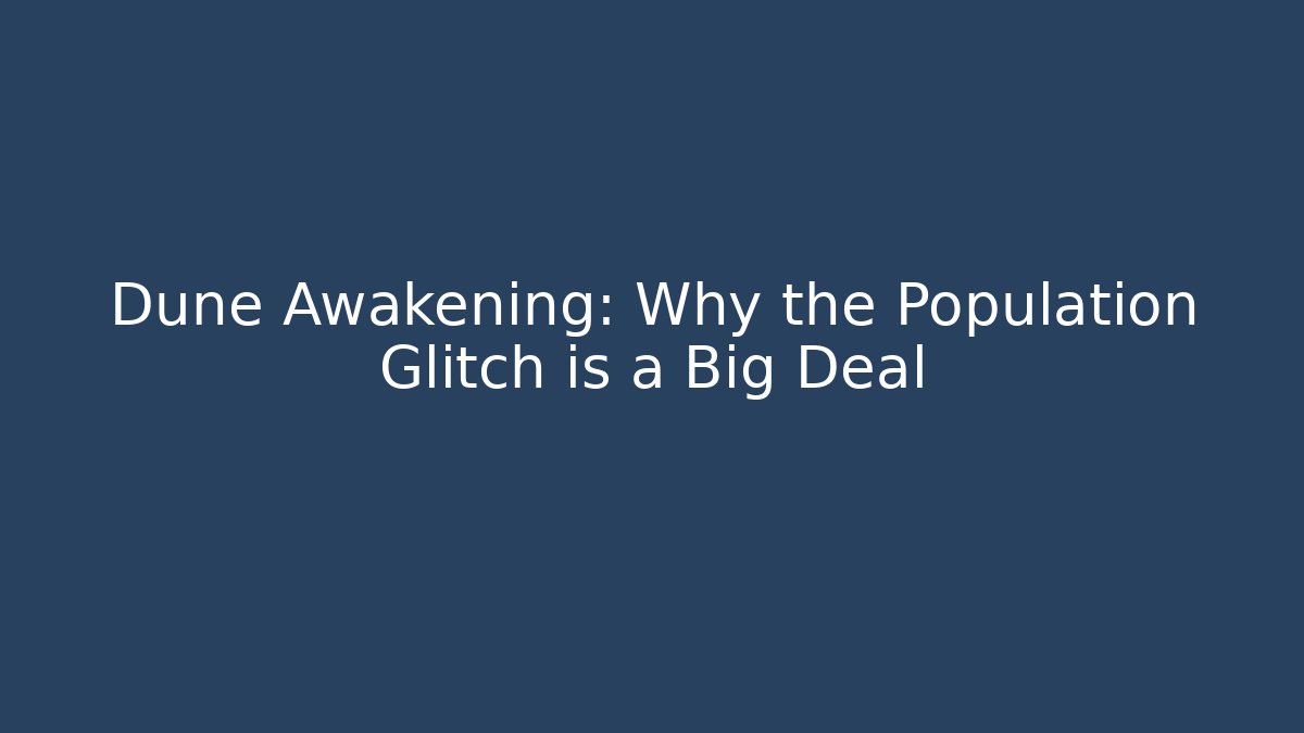 Dune Awakening: Why the Population Glitch is a Big Deal