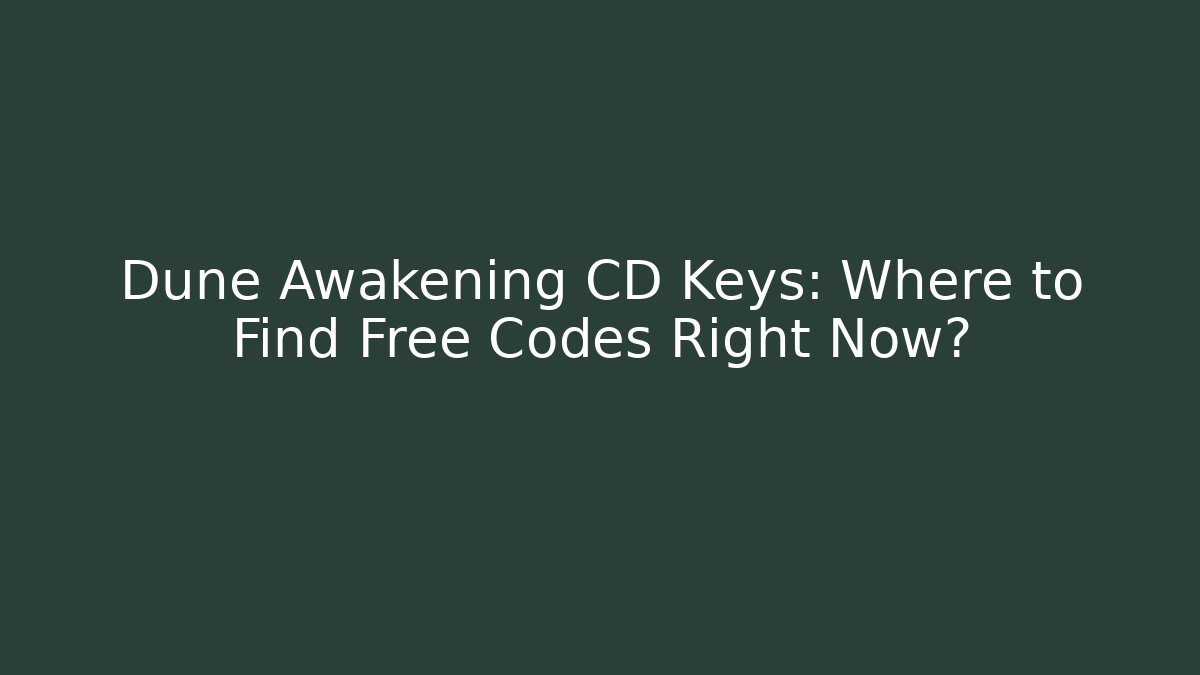 Dune Awakening CD Keys: Where to Find Free Codes Right Now?