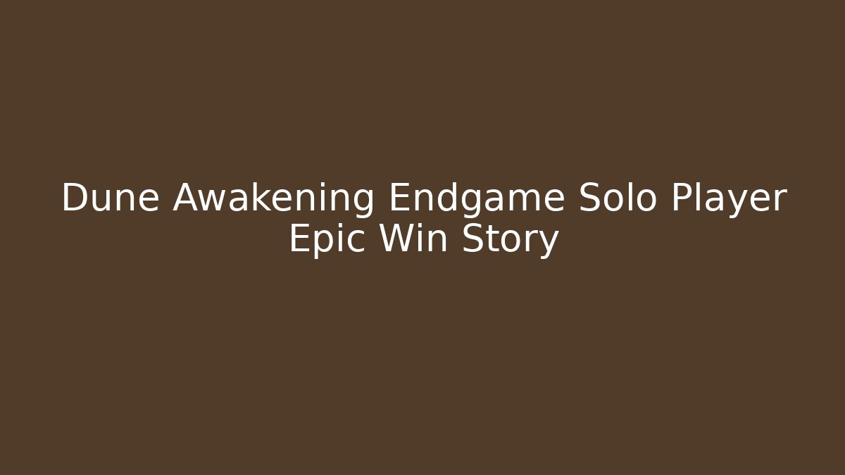 Dune Awakening Endgame Solo Player Epic Win Story