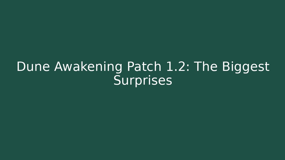 Dune Awakening Patch 1.2: The Biggest Surprises