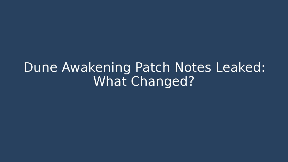 Dune Awakening Patch Notes Leaked: What Changed?