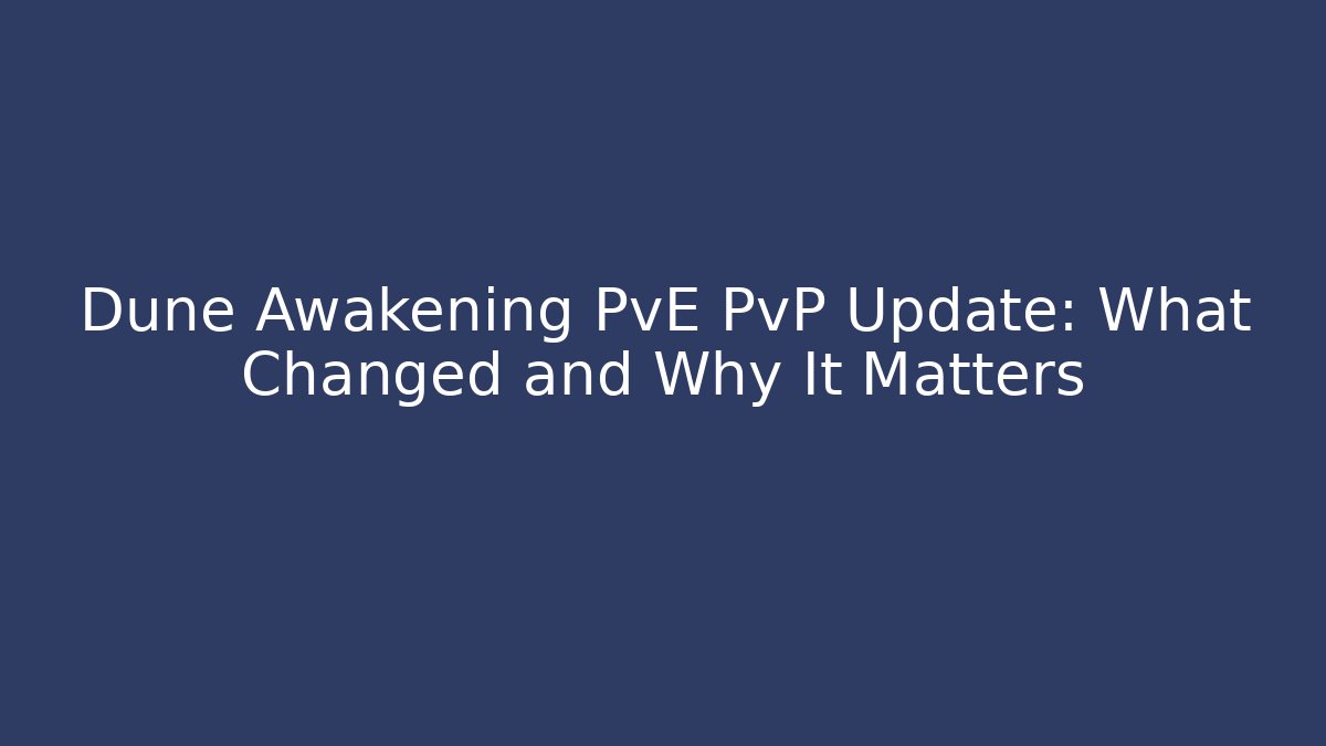 Dune Awakening PvE PvP Update: What Changed and Why It Matters - Felix Cat Insurance