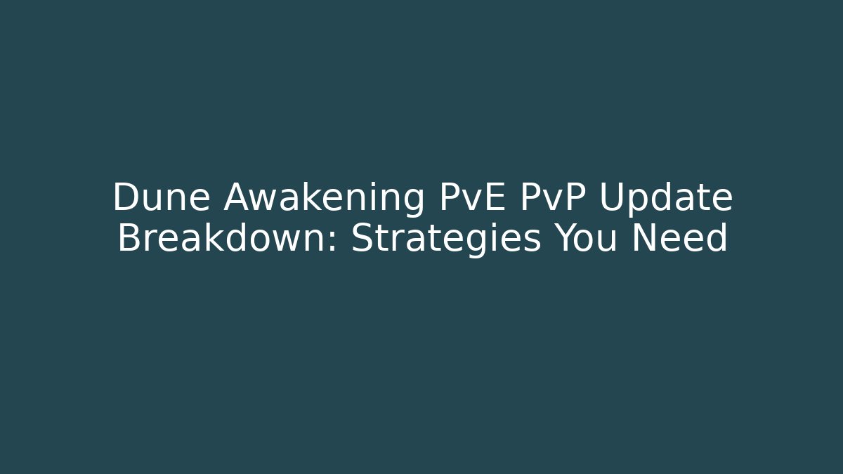 Dune Awakening PvE PvP Update Breakdown: Strategies You Need