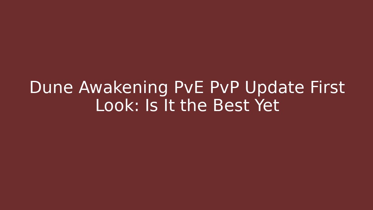 Dune Awakening PvE PvP Update First Look: Is It the Best Yet