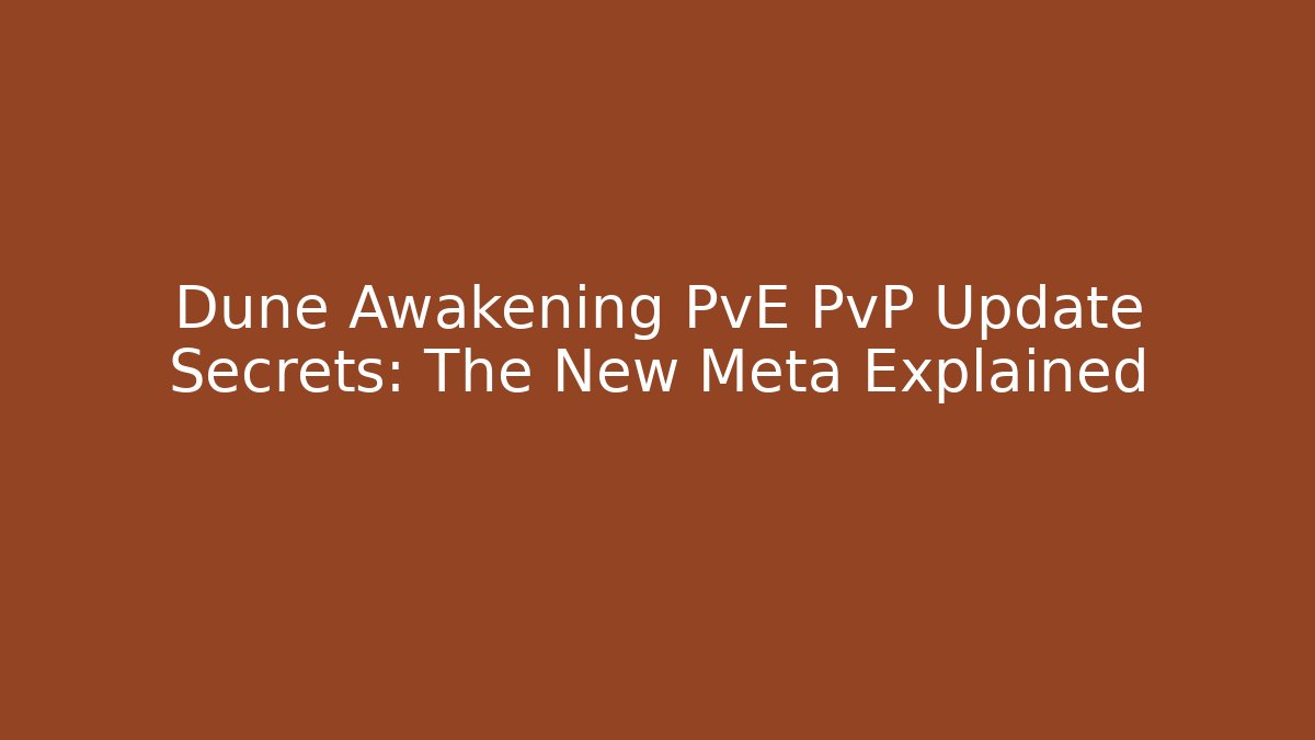 Dune Awakening PvE PvP Update Secrets: The New Meta Explained