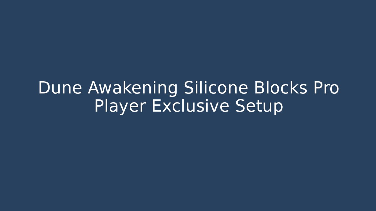 Dune Awakening Silicone Blocks Pro Player Exclusive Setup
