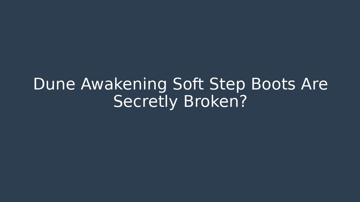 Dune Awakening Soft Step Boots Are Secretly Broken? - Felix Cat Insurance