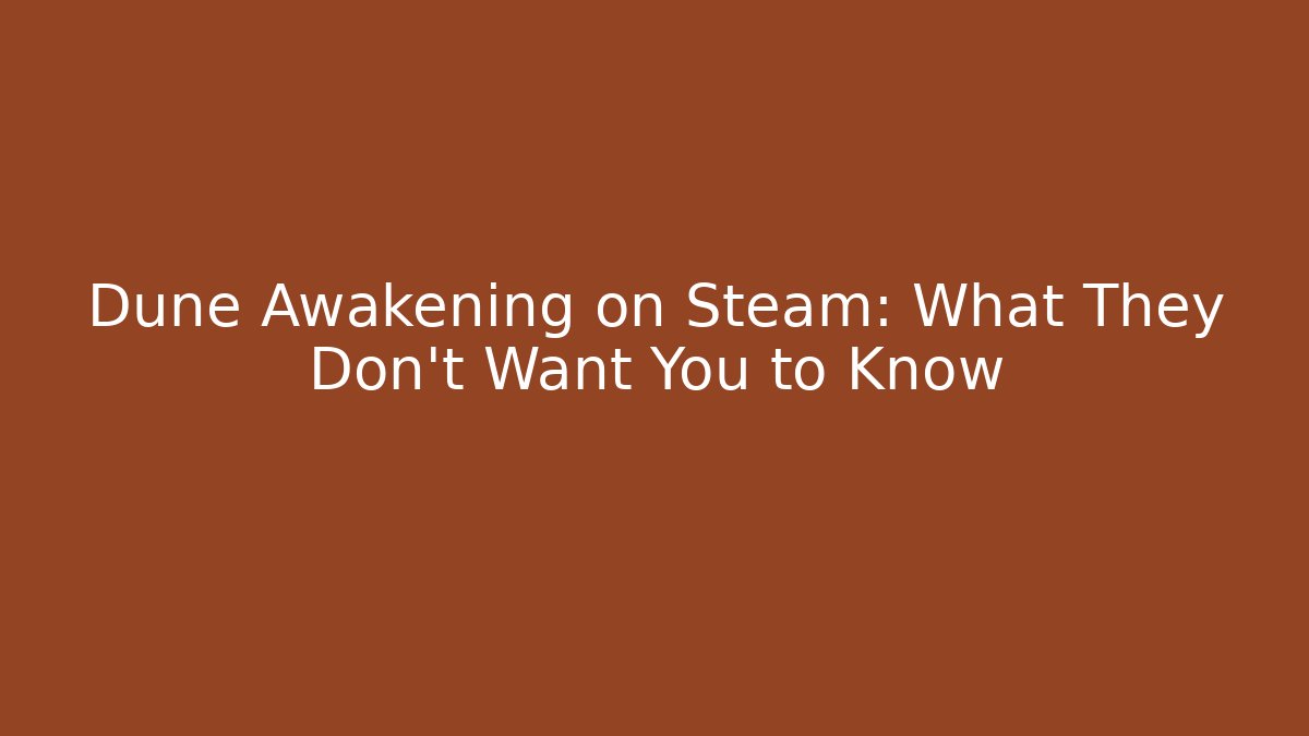 Dune Awakening on Steam: What They Don’t Want You to Know
