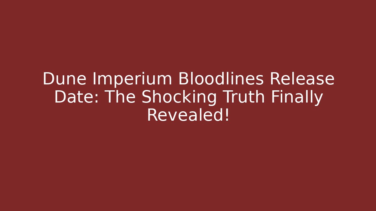 Dune Imperium Bloodlines Release Date: The Shocking Truth Finally Revealed!