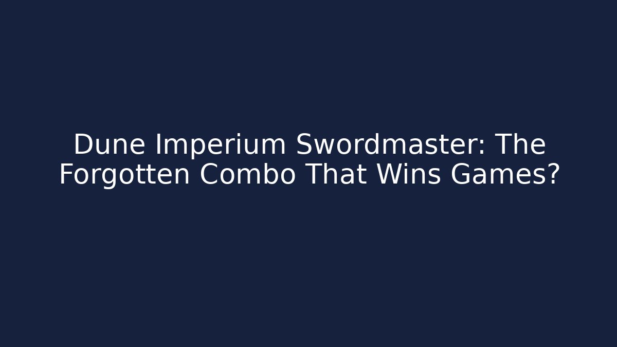 Dune Imperium Swordmaster: The Forgotten Combo That Wins Games? - Felix Cat Insurance