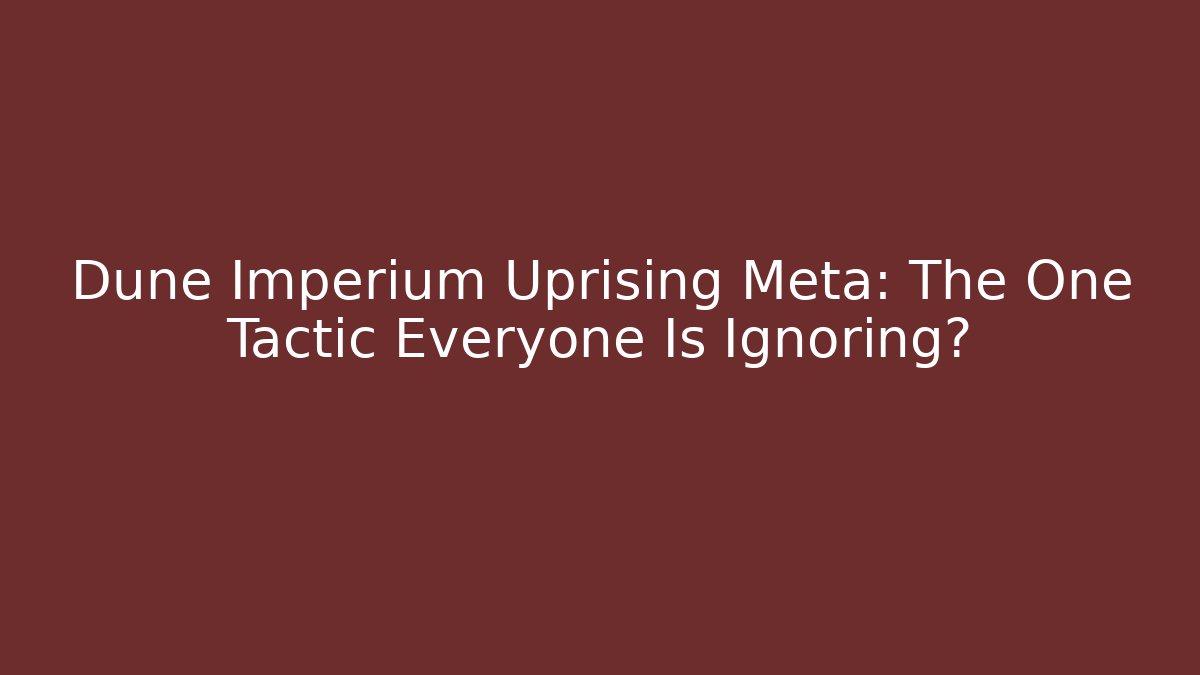 Dune Imperium Uprising Meta: The One Tactic Everyone Is Ignoring? - Felix Cat Insurance