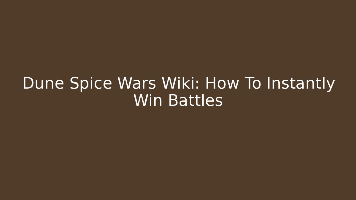 Dune Spice Wars Wiki: How To Instantly Win Battles - Felix Cat Insurance