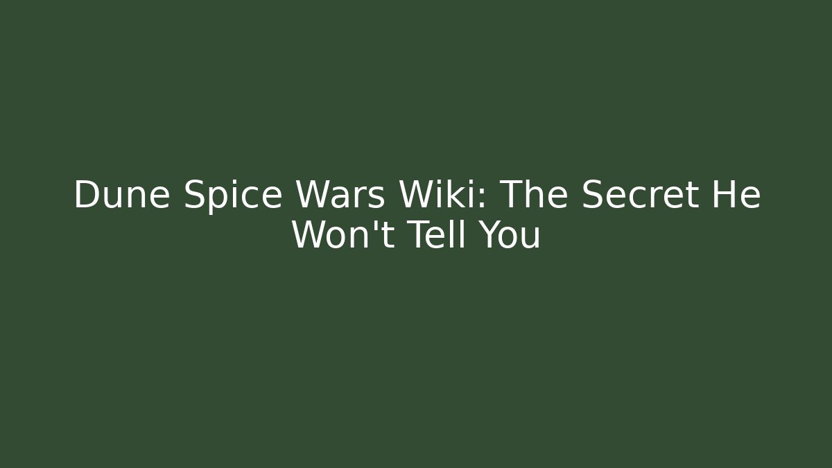 Dune Spice Wars Wiki: The Secret He Won't Tell You