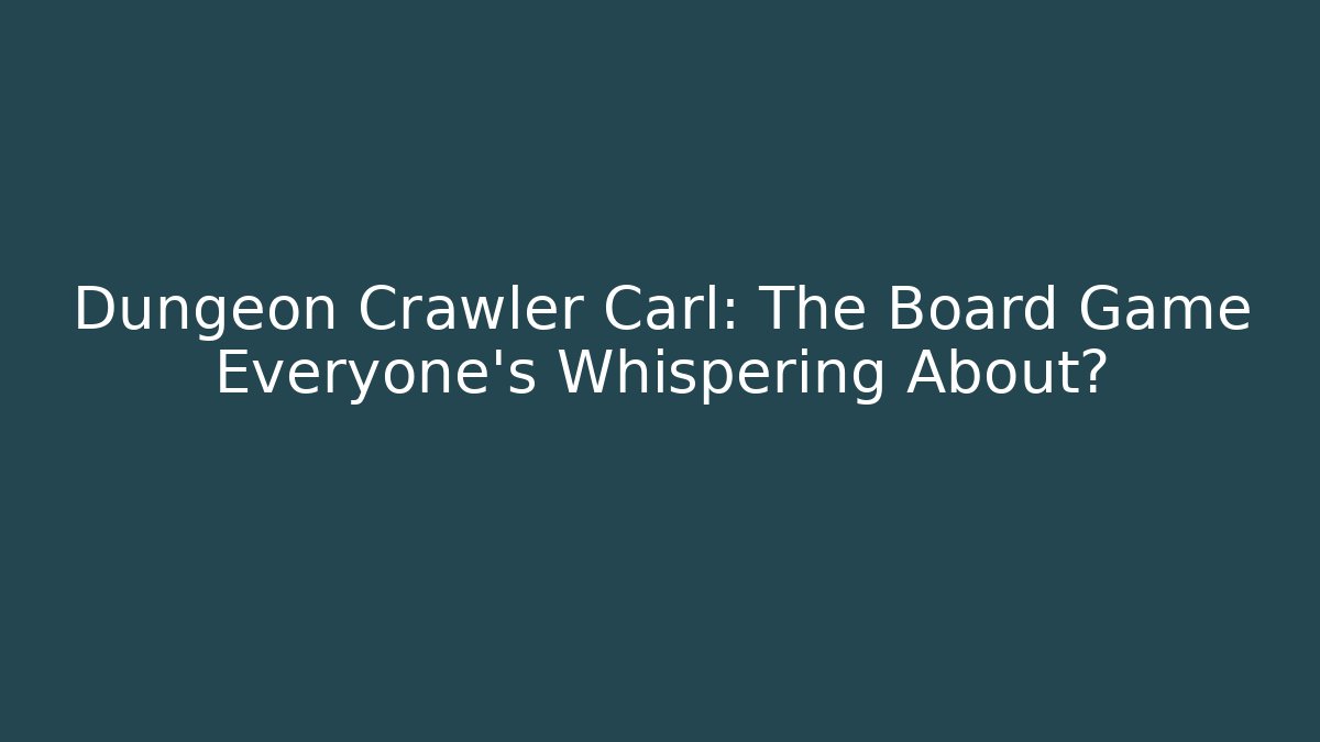 Dungeon Crawler Carl: The Board Game Everyone’s Whispering About?