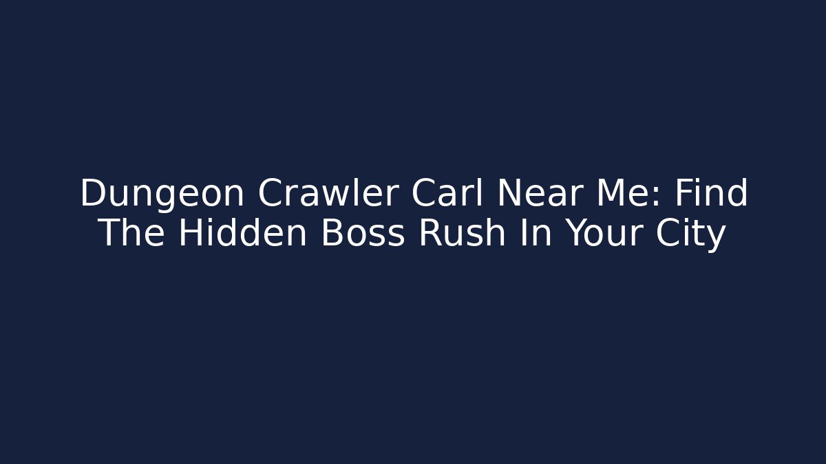 Dungeon Crawler Carl Near Me: Find The Hidden Boss Rush In Your City