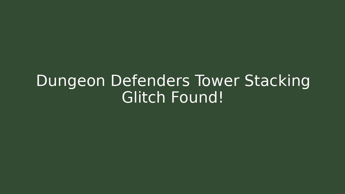 Dungeon Defenders Tower Stacking Glitch Found!