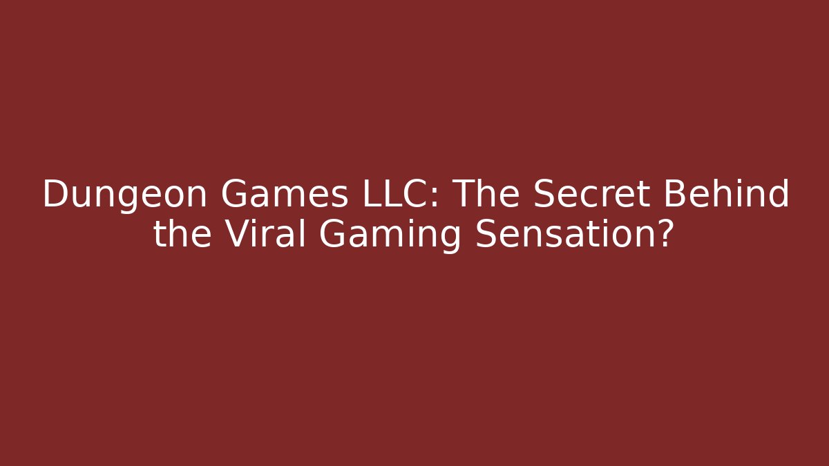 Dungeon Games LLC: The Secret Behind the Viral Gaming Sensation?