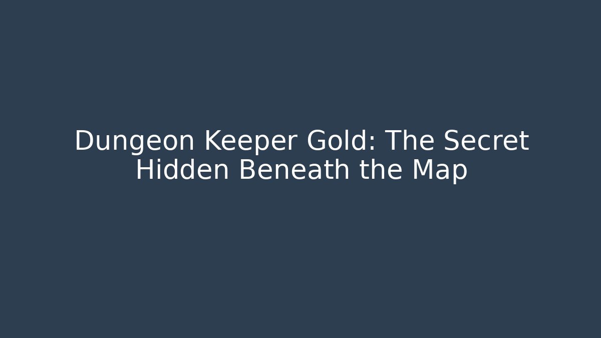 Dungeon Keeper Gold: The Secret Hidden Beneath the Map