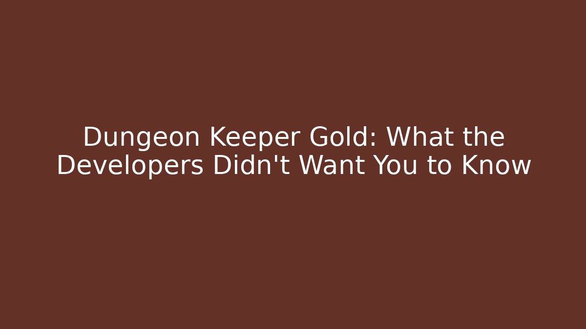Dungeon Keeper Gold: What the Developers Didn't Want You to Know