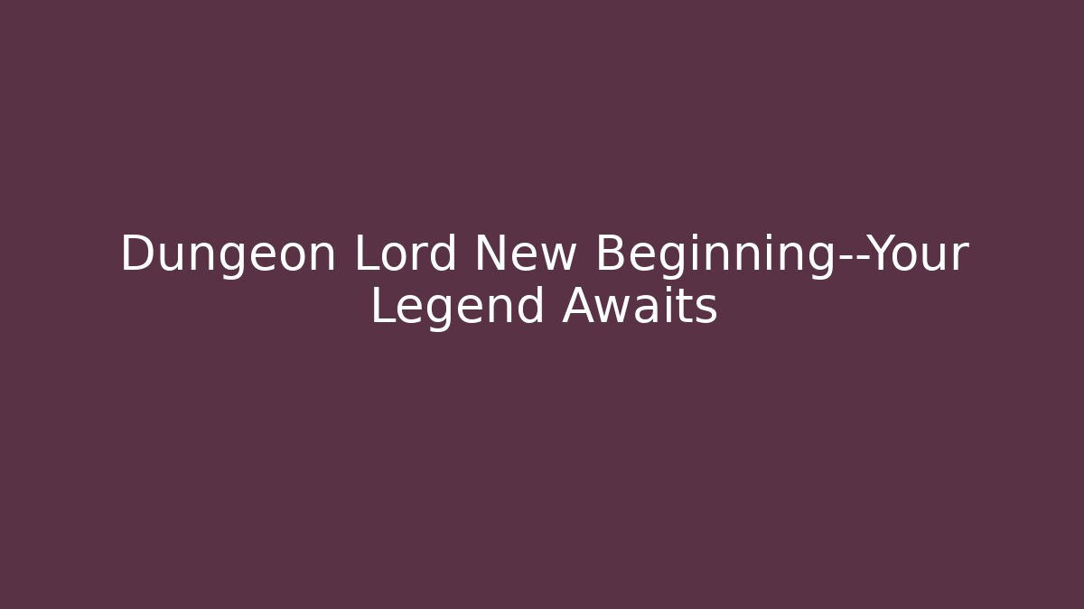Dungeon Lord New Beginning—Your Legend Awaits